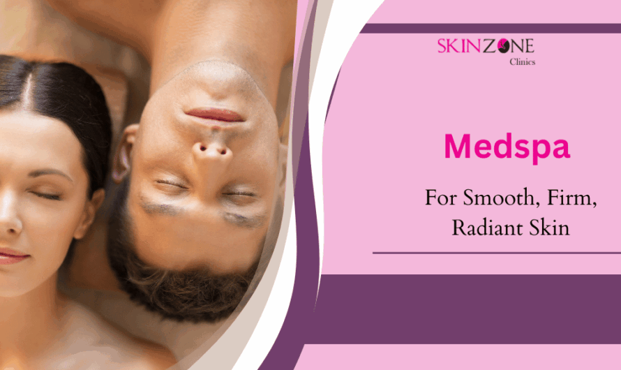 Smooth, Firm, Radiant: Medspa Fixes You’ll Love