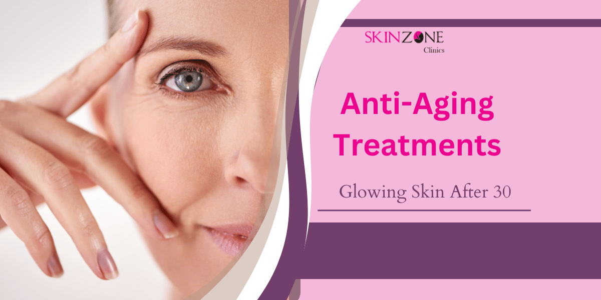 Glowing Skin After 30: Anti-Aging Treatments