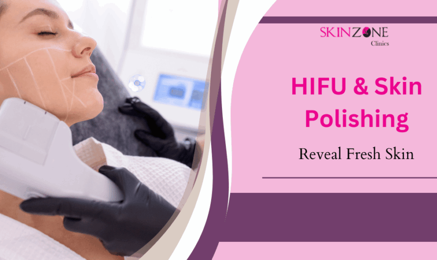 Reveal Fresh Skin with HIFU & Skin Polishing