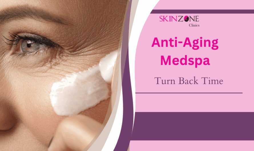 Turn Back Time with Anti-Aging Medspa Secrets